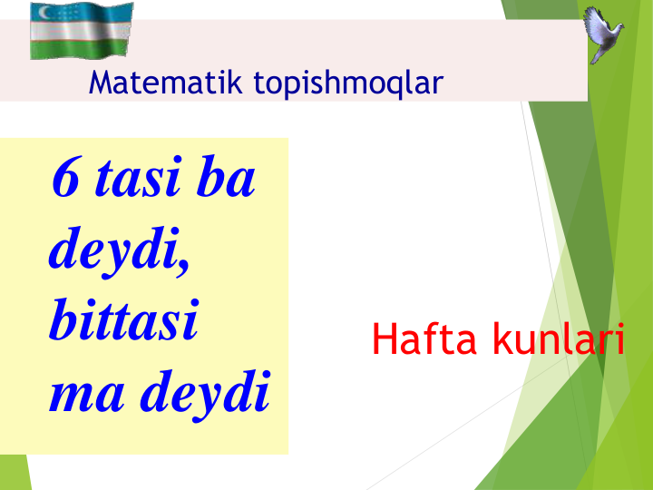 Matematik topishmoqlar  
6 tasi ba 
deydi, 
bittasi 
ma deydi
Hafta kunlari
