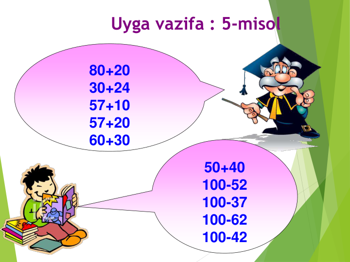 Uyga vazifa : 5-misol
80+20
30+24
57+10
57+20
60+30
50+40
100-52
100-37
100-62
100-42
