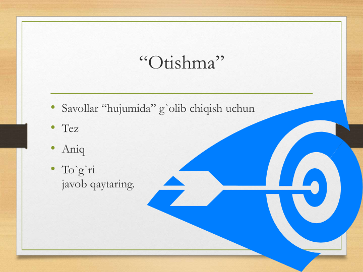 “Otishma”
• Savollar “hujumida” g`olib chiqish uchun 
• Tez
• Aniq
• To`g`ri                                                                    
javob qaytaring.
