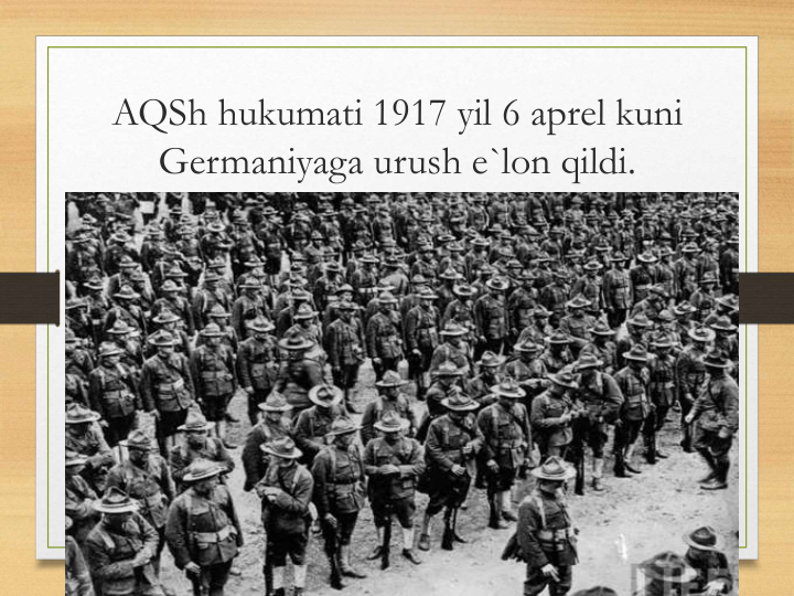 AQSh hukumati 1917 yil 6 aprel kuni 
Germaniyaga urush e`lon qildi. 
