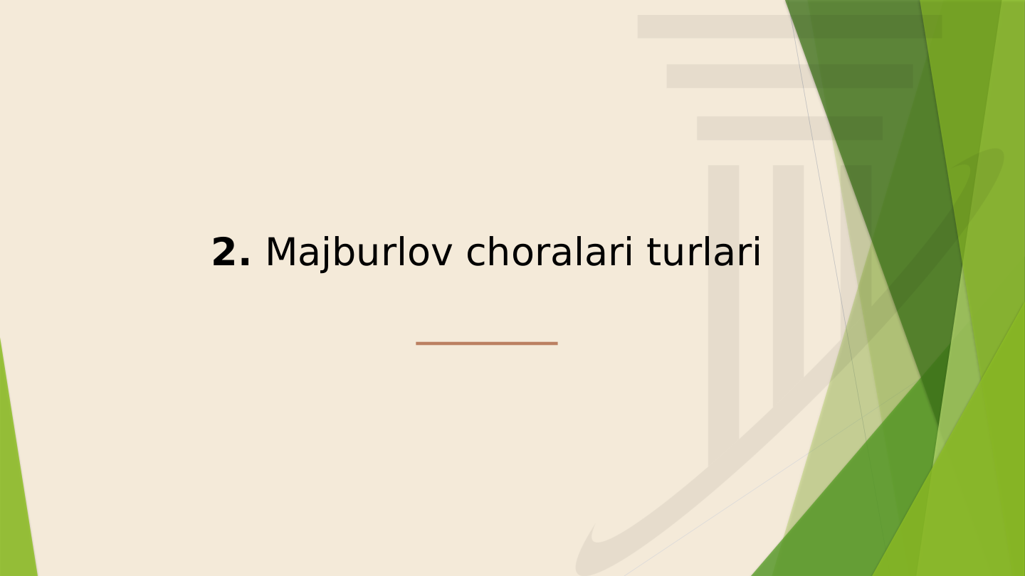 2. Majburlov choralari turlari
