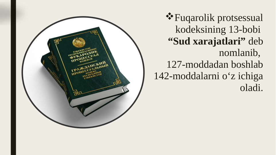 Fuqarolik protsessual 
kodeksining 13-bobi 
“Sud xarajatlari” deb 
nomlanib, 
127-moddadan boshlab 
142-moddalarni o‘z ichiga 
oladi.
