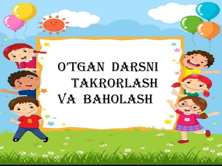 O’tgan  darsni
takrorlash  va  
baholash:
O’tgan darsni
takrorlash
va baholash
