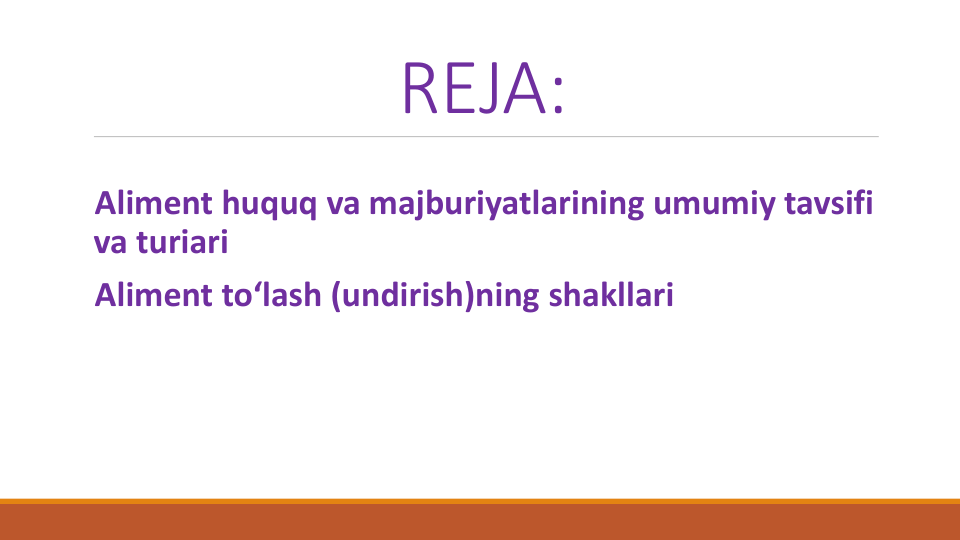 REJA:
Aliment huquq va majburiyatlarining umumiy tavsifi
va turiari
Aliment to‘lash (undirish)ning shakllari
