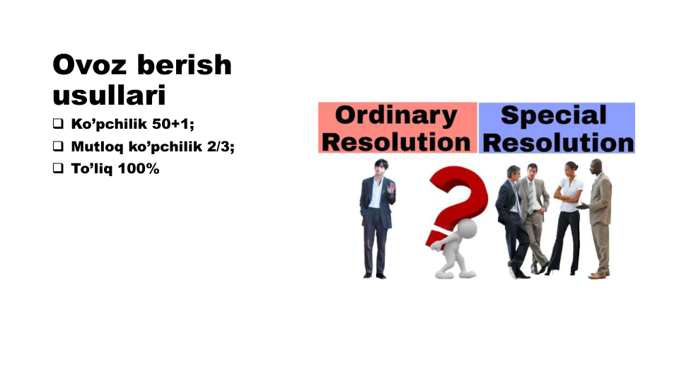 Ovoz berish
usullari
 Ko’pchilik 50+1;
 Mutloq ko’pchilik 2/3;
 To’liq 100%
