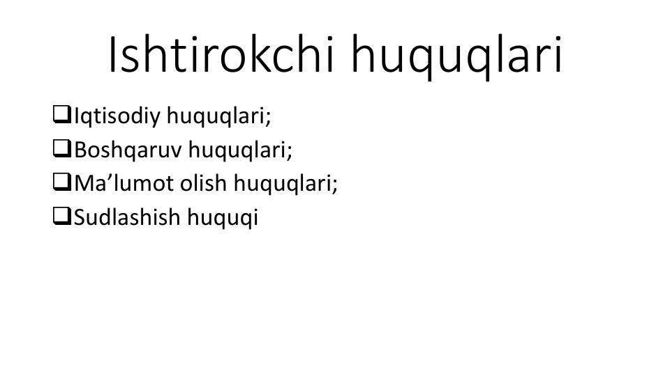 Ishtirokchi huquqlari
Iqtisodiy huquqlari;
Boshqaruv huquqlari;
Ma’lumot olish huquqlari;
Sudlashish huquqi
