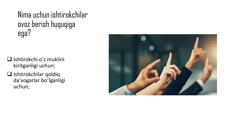 Nima uchun ishtirokchilar
ovoz berish huquqiga
ega?
 Ishtirokchi o’z muklini
kiritganligi uchun;
 Ishtirokchilar qoldiq
da’vogarlar bo’lganligi
uchun; 
