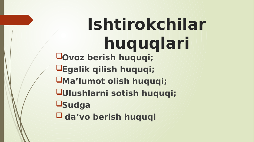 Ishtirokchilar 
huquqlari
Ovoz berish huquqi;
Egalik qilish huquqi;
Ma’lumot olish huquqi;
Ulushlarni sotish huquqi;
Sudga
 da’vo berish huquqi

