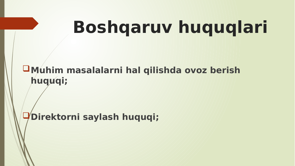 Boshqaruv huquqlari
Muhim masalalarni hal qilishda ovoz berish 
huquqi;
Direktorni saylash huquqi;
