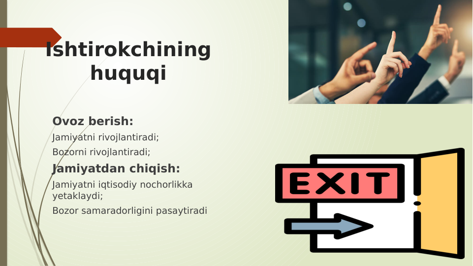 Ishtirokchining 
huquqi
Ovoz berish:
Jamiyatni rivojlantiradi;
Bozorni rivojlantiradi;
Jamiyatdan chiqish:
Jamiyatni iqtisodiy nochorlikka 
yetaklaydi;
Bozor samaradorligini pasaytiradi
