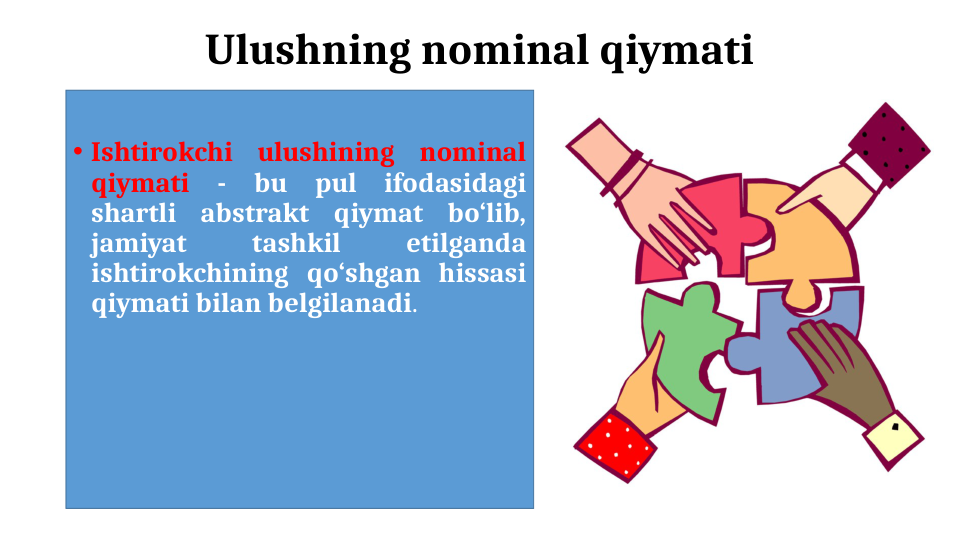 Ulushning nominal qiymati
• Ishtirokchi ulushining nominal 
qiymati - bu pul ifodasidagi 
shartli abstrakt qiymat bo‘lib, 
jamiyat 
tashkil 
etilganda 
ishtirokchining qo‘shgan hissasi 
qiymati bilan belgilanadi. 
