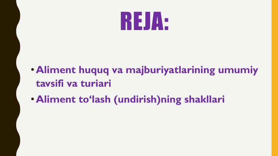 REJA:
•Aliment huquq va majburiyatlarining umumiy
tavsifi va turiari
•Aliment to‘lash (undirish)ning shakllari
