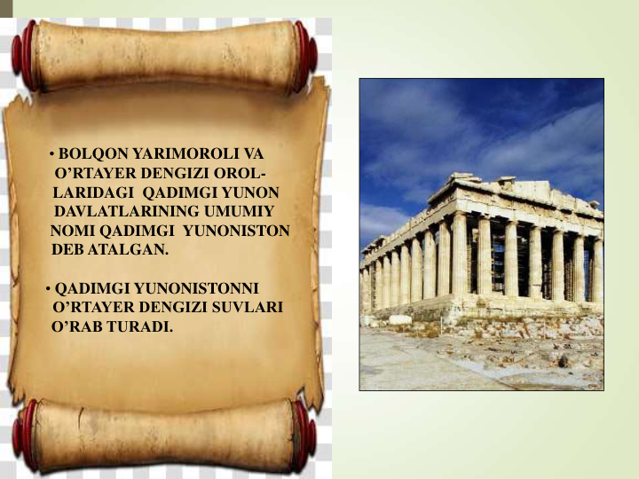 • BOLQON YARIMOROLI VA   
O’RTAYER DENGIZI OROL-
LARIDAGI  QADIMGI YUNON 
DAVLATLARINING UMUMIY 
NOMI QADIMGI  YUNONISTON 
DEB ATALGAN.                               
• QADIMGI YUNONISTONNI     
O’RTAYER DENGIZI SUVLARI  
O’RAB TURADI.                         
