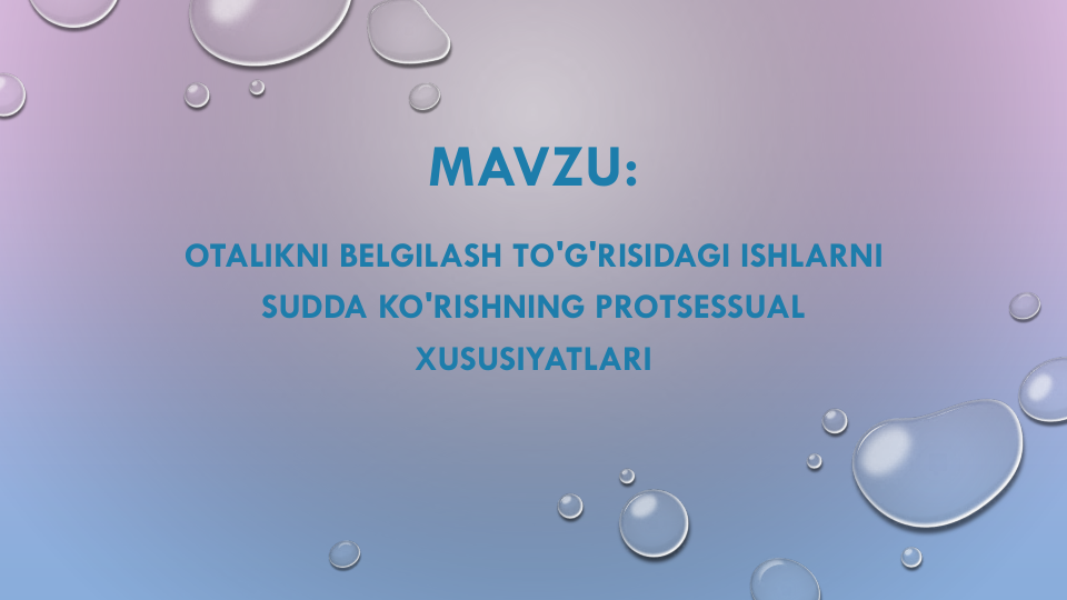 MAVZU:
OTALIKNI BELGILASH TO'G'RISIDAGI ISHLARNI
SUDDA KO'RISHNING PROTSESSUAL
XUSUSIYATLARI
