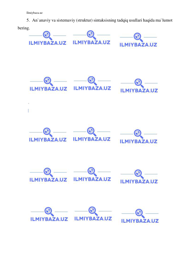 Ilmiybaza.uz 
 
5. An`anaviy va sistemaviy (struktur) sintaksisning tadqiq usullari haqida ma`lumot 
bering. 
 
