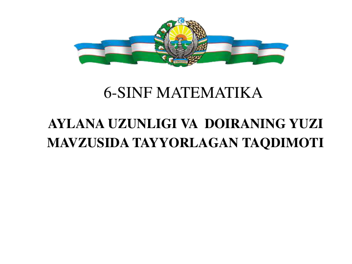 6-SINF MATEMATIKA
AYLANA UZUNLIGI VA  DOIRANING YUZI 
MAVZUSIDA TAYYORLAGAN TAQDIMOTI
