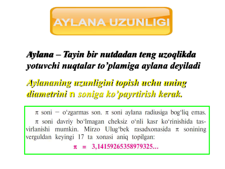 Aylana – Tayin bir nutdadan teng uzoqlikda 
yotuvchi nuqtalar to’plamiga aylana deyiladi
Aylananing uzunligini topish uchu uning 
diametrini n soniga ko’payrtirish kerak.
