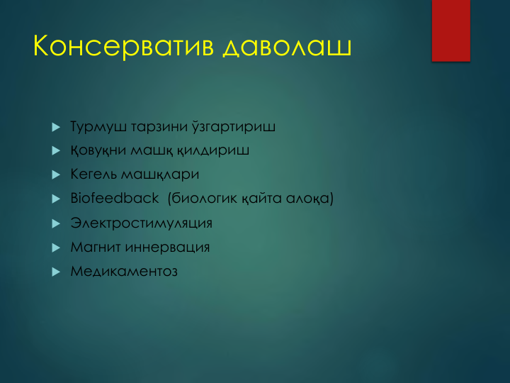 Консерватив даволаш
 Турмуш тарзини ўзгартириш
 Қовуқни машқ қилдириш
 Кегель машқлари
 Biofeedback (биологик қайта алоқа)
 Электростимуляция
 Магнит иннервация  
 Медикаментоз
