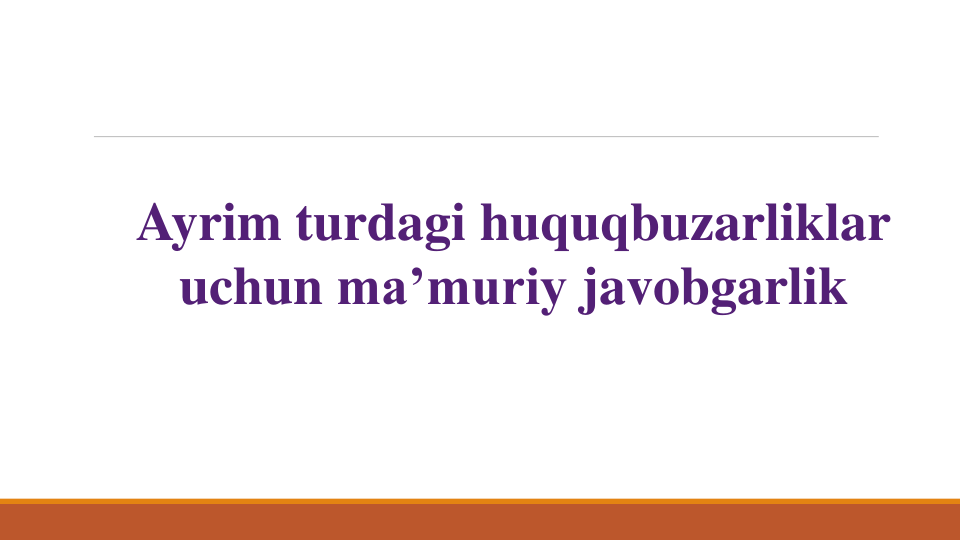Ayrim turdagi huquqbuzarliklar
uchun ma’muriy javobgarlik
