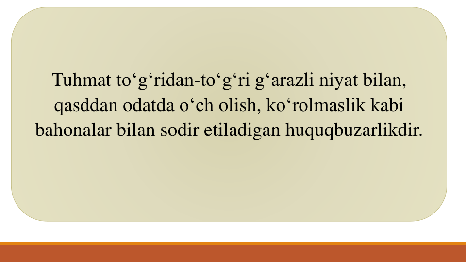 Tuhmat to‘g‘ridan-to‘g‘ri g‘arazli niyat bilan, 
qasddan odatda o‘ch olish, ko‘rolmaslik kabi
bahonalar bilan sodir etiladigan huquqbuzarlikdir. 
