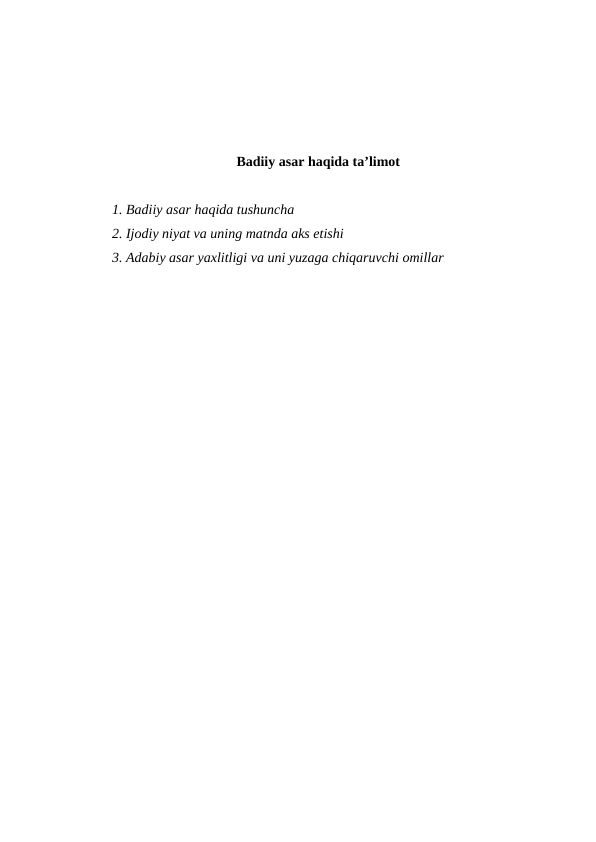 Badiiy asar haqida ta’limot
1. Badiiy asar haqida tushuncha
2. Ijodiy niyat va uning matnda aks etishi
3. Adabiy asar yaxlitligi va uni yuzaga chiqaruvchi omillar
