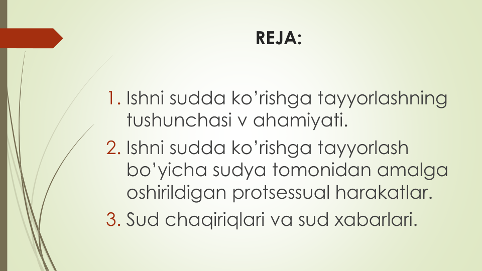REJA:
1. Ishni sudda ko’rishga tayyorlashning
tushunchasi v ahamiyati.
2. Ishni sudda ko’rishga tayyorlash
bo’yicha sudya tomonidan amalga
oshirildigan protsessual harakatlar.
3. Sud chaqiriqlari va sud xabarlari.
