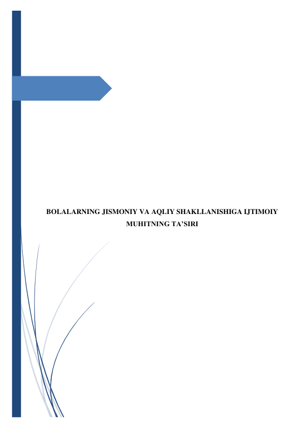  
 
 
 
 
 
 
 
 
 
 
 
 
 
 
 
BOLALARNING JISMONIY VA AQLIY SHAKLLANISHIGA IJTIMOIY 
MUHITNING TA’SIRI 
 
 
 
 
 
 
 
 
 
 
 
 
 
