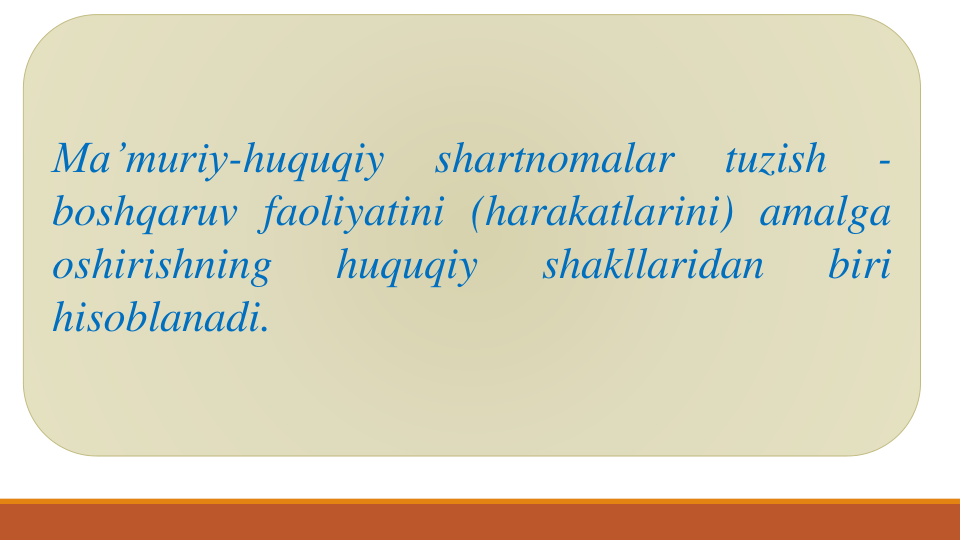 Ma’muriy-huquqiy
shartnomalar
tuzish
-
boshqaruv faoliyatini (harakatlarini) amalga
oshirishning
huquqiy
shakllaridan
biri
hisoblanadi.
