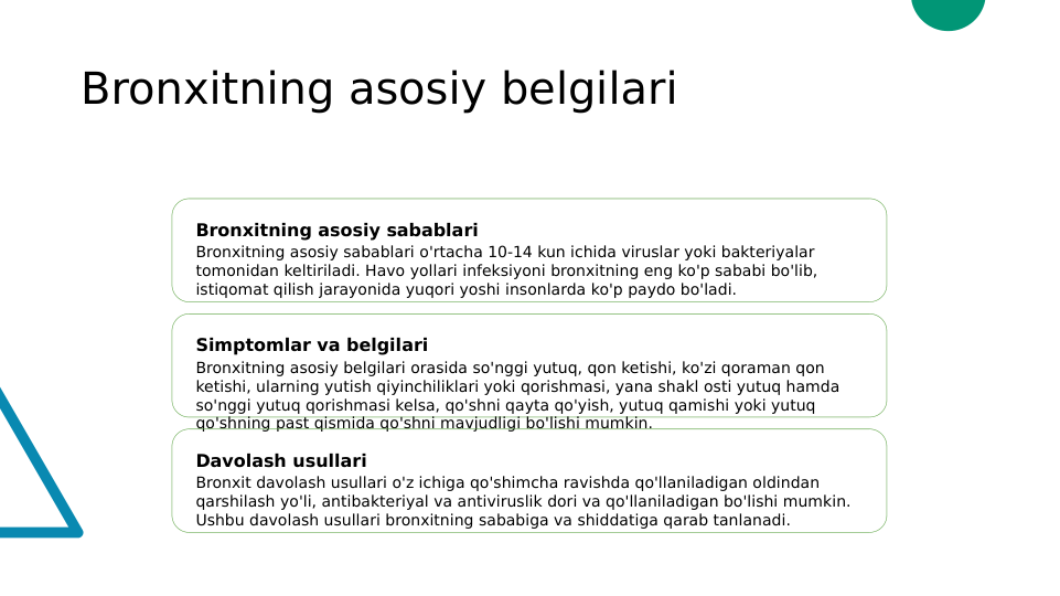 Bronxitning asosiy belgilari
Bronxitning asosiy sabablari
Bronxitning asosiy sabablari o'rtacha 10-14 kun ichida viruslar yoki bakteriyalar 
tomonidan keltiriladi. Havo yollari infeksiyoni bronxitning eng ko'p sababi bo'lib, 
istiqomat qilish jarayonida yuqori yoshi insonlarda ko'p paydo bo'ladi.
Simptomlar va belgilari
Bronxitning asosiy belgilari orasida so'nggi yutuq, qon ketishi, ko'zi qoraman qon 
ketishi, ularning yutish qiyinchiliklari yoki qorishmasi, yana shakl osti yutuq hamda 
so'nggi yutuq qorishmasi kelsa, qo'shni qayta qo'yish, yutuq qamishi yoki yutuq 
qo'shning past qismida qo'shni mavjudligi bo'lishi mumkin.
Davolash usullari
Bronxit davolash usullari o'z ichiga qo'shimcha ravishda qo'llaniladigan oldindan 
qarshilash yo'li, antibakteriyal va antiviruslik dori va qo'llaniladigan bo'lishi mumkin. 
Ushbu davolash usullari bronxitning sababiga va shiddatiga qarab tanlanadi.
