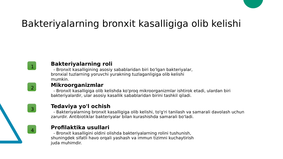 Bakteriyalarning bronxit kasalligiga olib kelishi
1
Bakteriyalarning roli
  - Bronxit kasalligining asosiy sabablaridan biri bo'lgan bakteriyalar, 
bronxial tuzlarning yoruvchi yurakning tuzlaganligiga olib kelishi 
mumkin.
2
Mikroorganizmlar
  - Bronxit kasalligiga olib kelishda ko'proq mikroorganizmlar ishtirok etadi, ulardan biri 
bakteriyalardir, ular asosiy kasallik sabablaridan birini tashkil qiladi.
3
Tedaviya yo'l ochish
  - Bakteriyalarning bronxit kasalligiga olib kelishi, to'g'ri tanilash va samarali davolash uchun 
zarurdir. Antibiotiklar bakteriyalar bilan kurashishda samarali bo'ladi.
4
Profilaktika usullari
  - Bronxit kasalligini oldini olishda bakteriyalarning rolini tushunish, 
shuningdek sifatli havo orqali yashash va immun tizimni kuchaytirish 
juda muhimdir.
