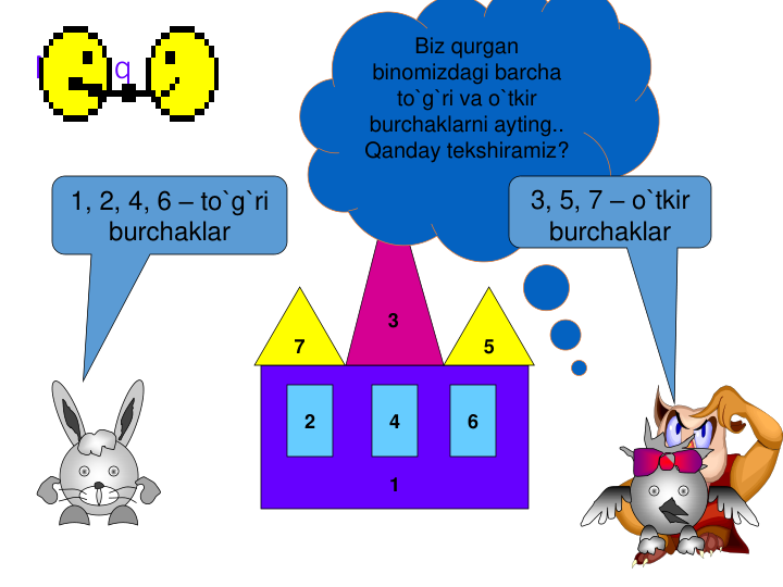 Mashq
1
5
7
3
2
4
6
Biz qurgan 
binomizdagi barcha 
to`g`ri va o`tkir 
burchaklarni ayting..
Qanday tekshiramiz?
1, 2, 4, 6 – to`g`ri 
burchaklar
3, 5, 7 – o`tkir 
burchaklar
