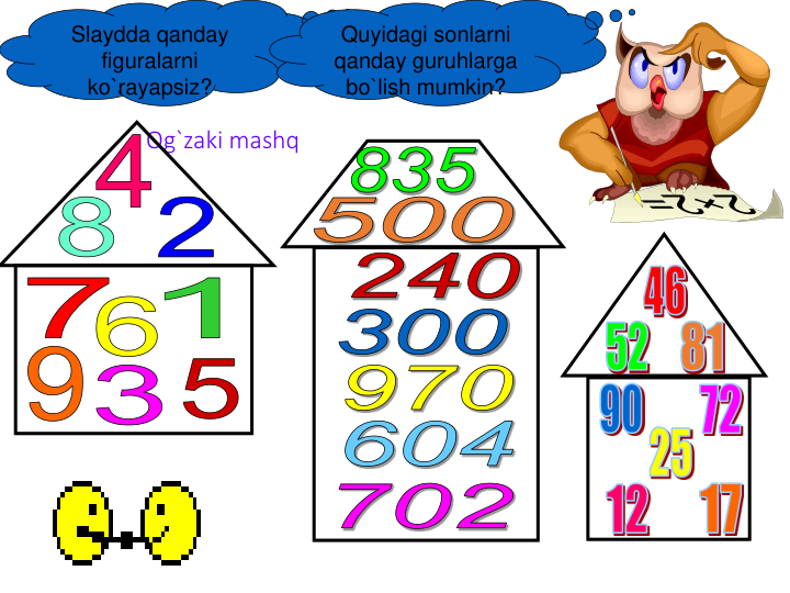 Og`zaki mashq
Slaydda qanday 
figuralarni 
ko`rayapsiz?
Quyidagi sonlarni 
qanday guruhlarga 
bo`lish mumkin?
