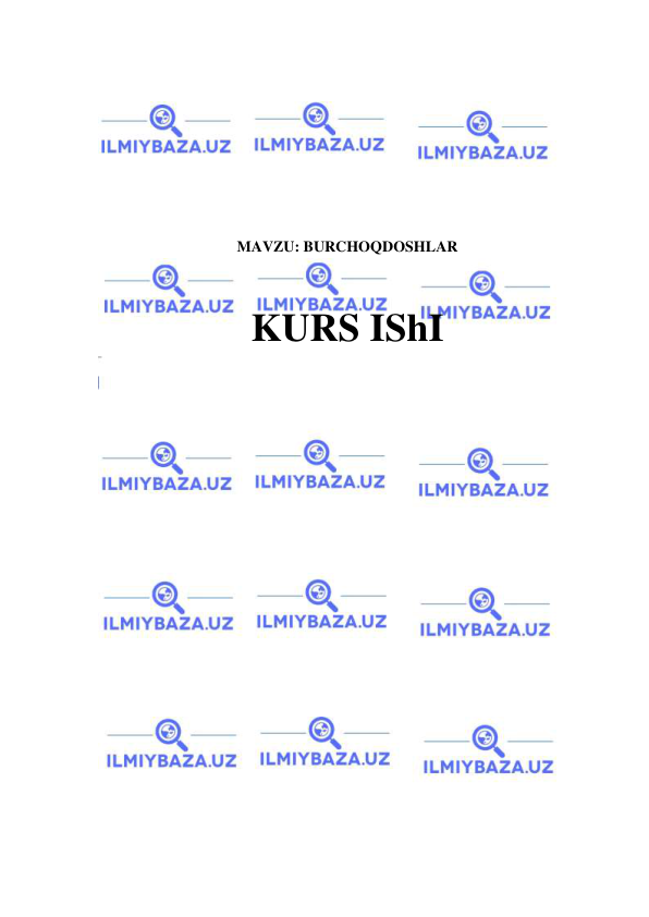  
 
 
 
 
 
 
 
 
 
 
 
MAVZU: BURCHOQDOSHLAR 
 
 
 
KURS IShI 
 
 
 
 
 
 
 
 
 
 
 
 
 
 
 
 
 
 
