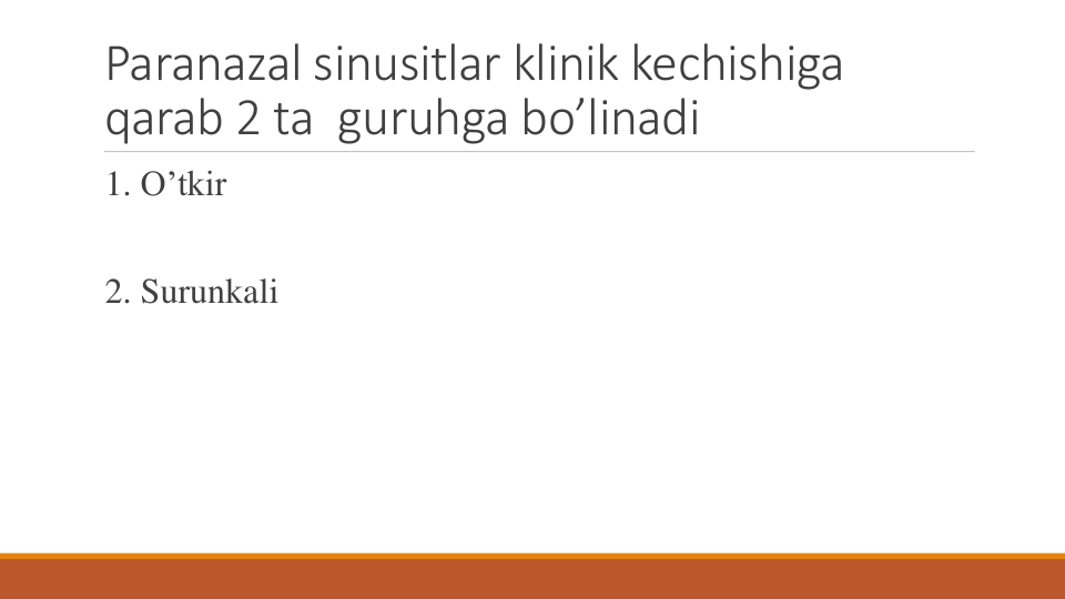 Paranazal sinusitlar klinik kechishiga
qarab 2 ta  guruhga bo’linadi
1. O’tkir
2. Surunkali
