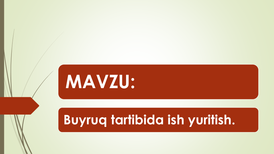 MAVZU:
Buyruq tartibida ish yuritish.

