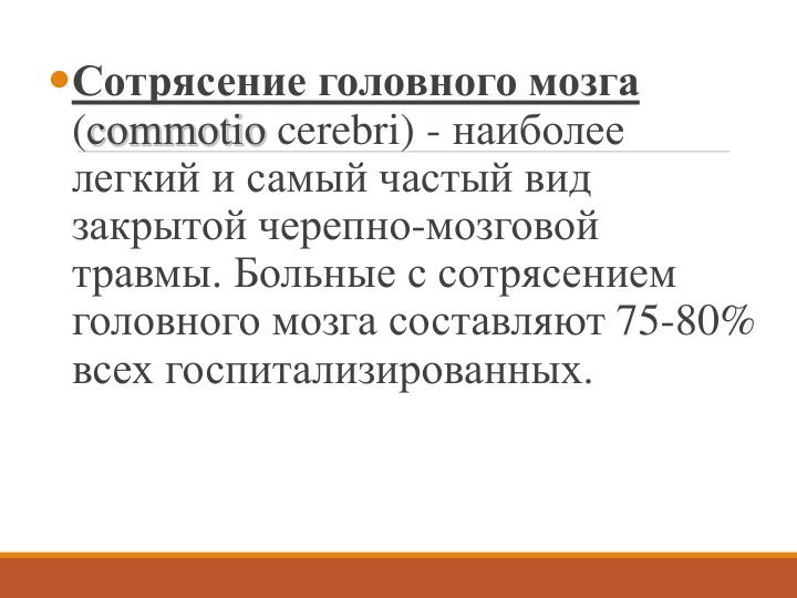 Сотрясение головного мозга
(commotio cerebri) - наиболее 
легкий и самый частый вид 
закрытой черепно-мозговой 
травмы. Больные с сотрясением 
головного мозга составляют 75-80%
всех госпитализированных. 
