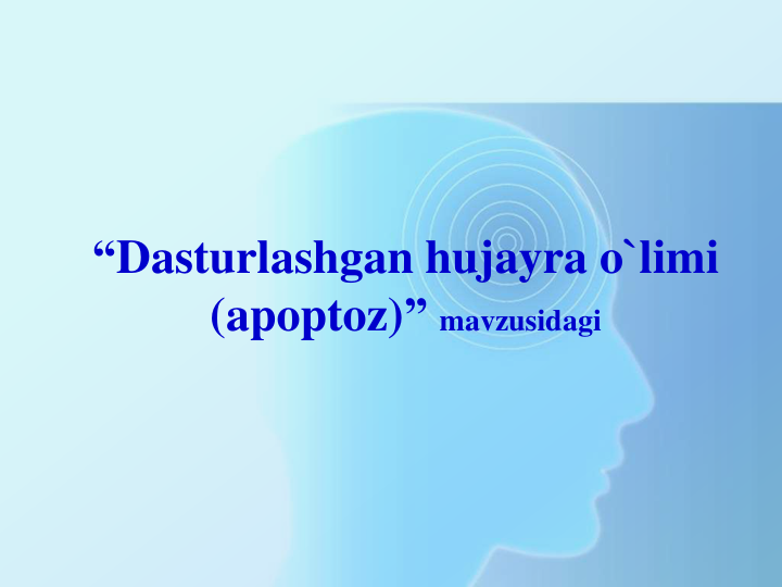 “Dasturlashgan hujayra o`limi 
(apoptoz)” mavzusidagi
