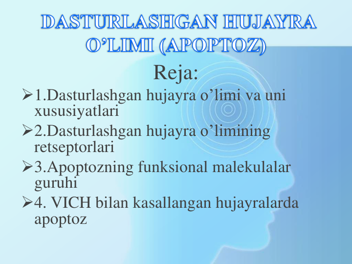Reja:
1.Dasturlashgan hujayra o’limi va uni
xususiyatlari
2.Dasturlashgan hujayra o’limining
retseptorlari
3.Apoptozning funksional malekulalar
guruhi
4. VICH bilan kasallangan hujayralarda
apoptoz
