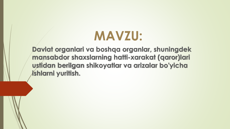 MAVZU:
Davlat organlari va boshqa organlar, shuningdek
mansabdor shaxslarning hatti-xarakat (qaror)lari
ustidan berilgan shikoyatlar va arizalar bo'yicha
ishlarni yuritish.
