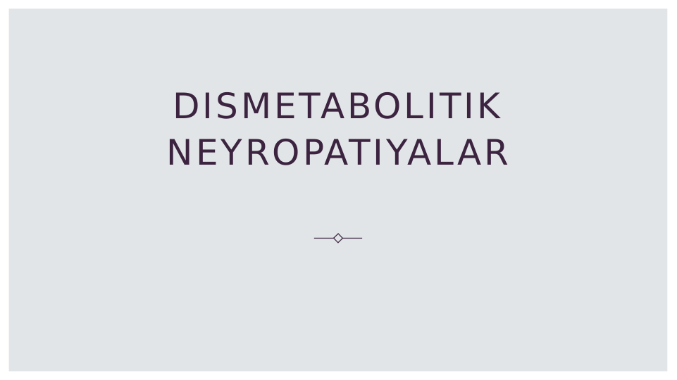 DISMETABOLITIK 
NEYROPATIYALAR

