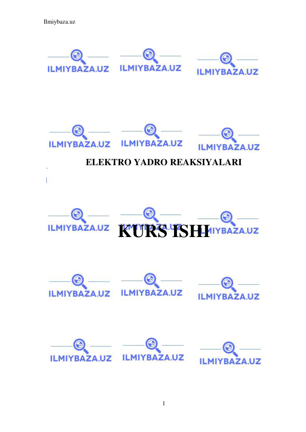 Ilmiybaza.uz 
1 
 
 
 
 
 
 
 
ELEKTRO YADRO REAKSIYALARI 
 
 
KURS ISHI 
 
 
 
 
 
 
 
