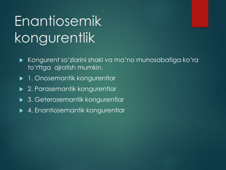 Enantiosemik
kongurentlik
 Kongurent so‘zlarini shakl va ma’no munosabatiga ko‘ra 
to‘rttga ajratish mumkin.
 1. Onosemantik kongurentlar
 2. Parasemantik kongurentlar
 3. Geterosemantik kongurentlar
 4. Enantiosemantik kongurentlar
