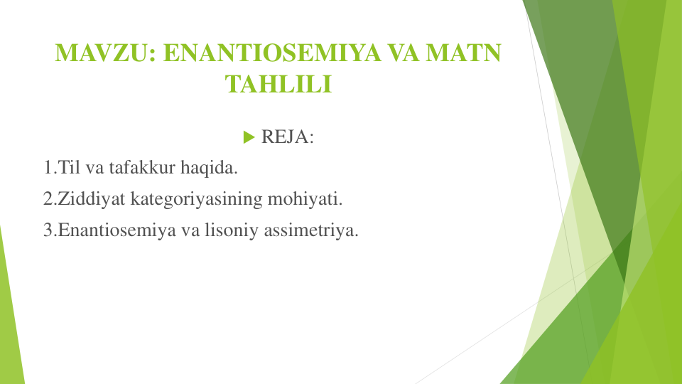 MAVZU: ENANTIOSEMIYA VA MATN 
TAHLILI
 REJA:
1.Til va tafakkur haqida.
2.Ziddiyat kategoriyasining mohiyati.
3.Enantiosemiya va lisoniy assimetriya.
