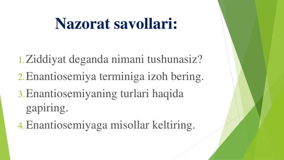 Nazorat savollari: 
1.Ziddiyat deganda nimani tushunasiz?
2.Enantiosemiya terminiga izoh bering.
3.Enantiosemiyaning turlari haqida
gapiring.
4.Enantiosemiyaga misollar keltiring.
