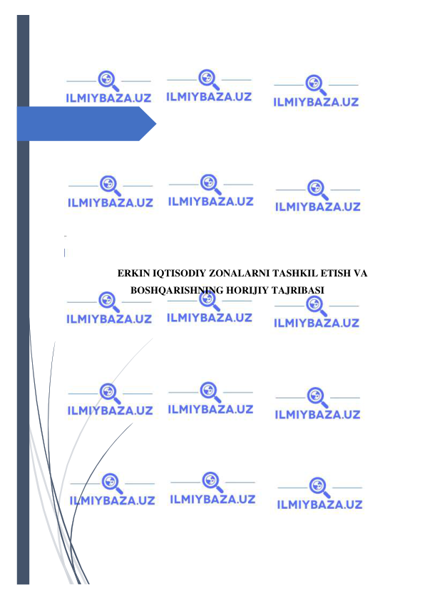  
 
 
 
 
 
 
 
 
 
 
 
 
 
 
 
ERKIN IQTISODIY ZONALARNI TASHKIL ETISH VA 
BOSHQARISHNING HORIJIY TAJRIBASI 
 
 
 
 
 
 
 
 
 
 
 
 
 
 
 
