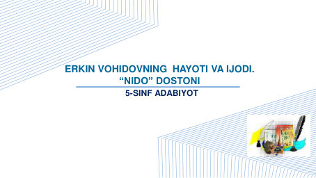 5-SINF ADABIYOT 
ERKIN VOHIDOVNING  HAYOTI VA IJODI. 
“NIDO” DOSTONI
