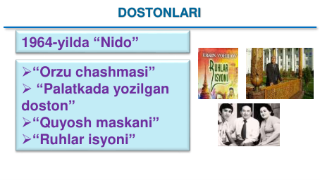 “Orzu chashmasi”
 “Palatkada yozilgan
doston” 
“Quyosh maskani”
“Ruhlar isyoni”
1964-yilda “Nido”
DOSTONLARI
