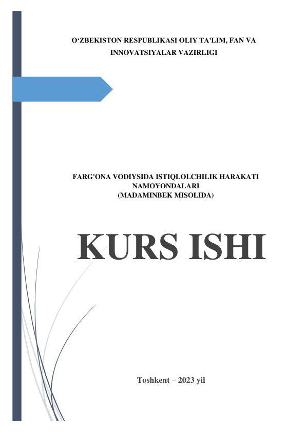  
 
O‘ZBEKISTON RESPUBLIKASI OLIY TA'LIM, FAN VA 
INNOVATSIYALAR VAZIRLIGI 
 
 
 
 
 
 
 
 
 
 
FARG'ONA VODIYSIDA ISTIQLOLCHILIK HARAKATI 
NAMOYONDALARI 
(MADAMINBEK MISOLIDA) 
 
  
KURS ISHI 
  
 
 
 
 
 
 
 
Toshkent – 2023 yil  
  
