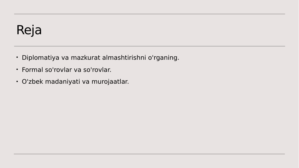 Reja
• Diplomatiya va mazkurat almashtirishni o'rganing.
• Formal so'rovlar va so'rovlar.
• O'zbek madaniyati va murojaatlar.
