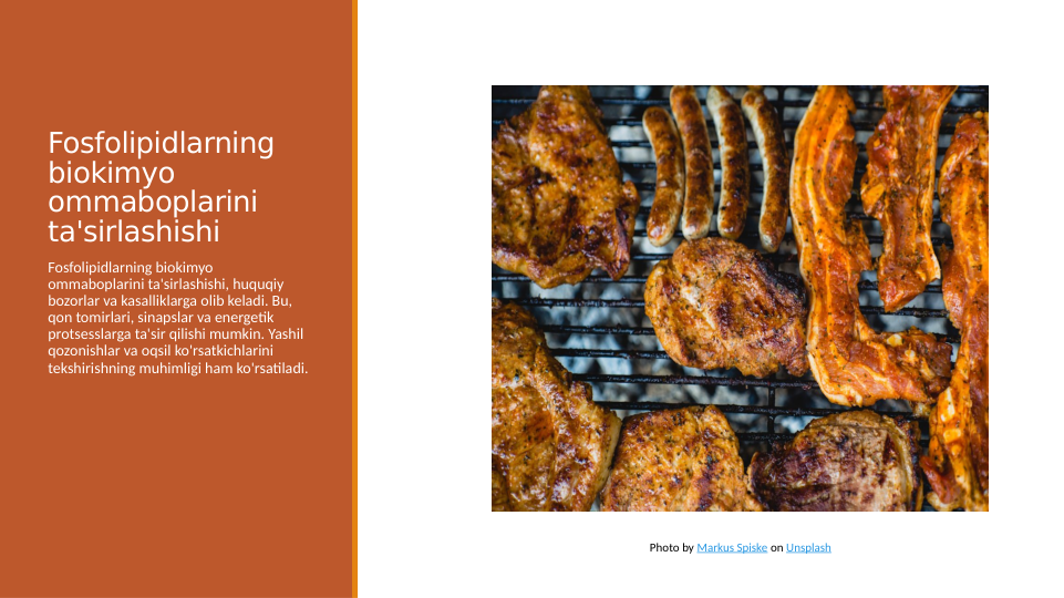 Fosfolipidlarning 
biokimyo 
ommaboplarini 
ta'sirlashishi
Fosfolipidlarning biokimyo 
ommaboplarini ta'sirlashishi, huquqiy 
bozorlar va kasalliklarga olib keladi. Bu, 
qon tomirlari, sinapslar va energetik 
protsesslarga ta'sir qilishi mumkin. Yashil 
qozonishlar va oqsil ko'rsatkichlarini 
tekshirishning muhimligi ham ko'rsatiladi.
Photo by Markus Spiske on Unsplash
